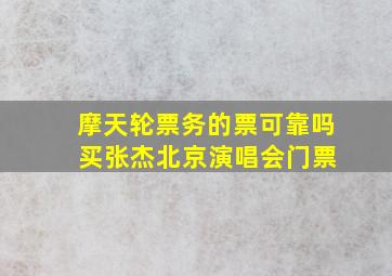 摩天轮票务的票可靠吗 买张杰北京演唱会门票